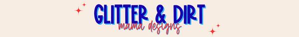 Glitter & Dirt Mama Designs